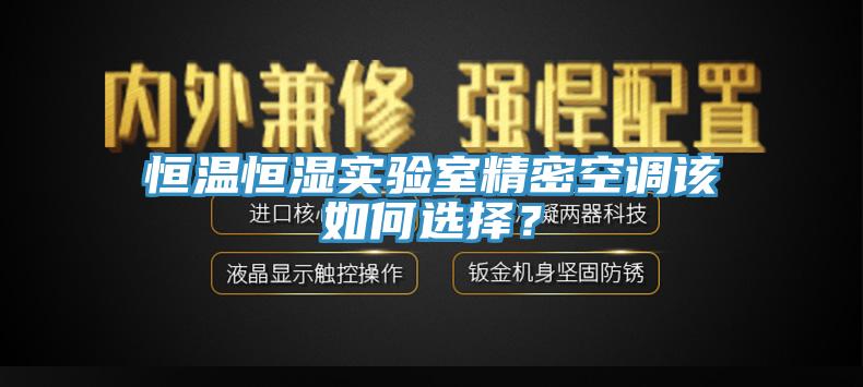 恒溫恒濕實(shí)驗(yàn)室精密空調(diào)該如何選擇？
