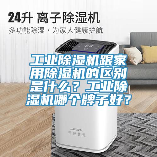 工業(yè)除濕機跟家用除濕機的區(qū)別是什么？工業(yè)除濕機哪個牌子好？