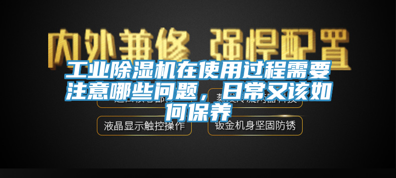 工業(yè)除濕機在使用過程需要注意哪些問題，日常又該如何保養(yǎng)