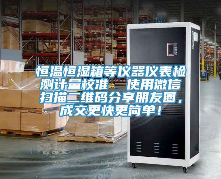恒溫恒濕箱等儀器儀表檢測(cè)計(jì)量校準(zhǔn)  使用微信掃描二維碼分享朋友圈，成交更快更簡(jiǎn)單！