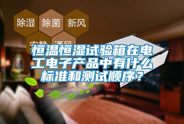 恒溫恒濕試驗(yàn)箱在電工電子產(chǎn)品中有什么標(biāo)準(zhǔn)和測(cè)試順序？