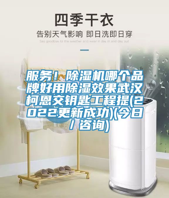 服務(wù)！除濕機哪個品牌好用除濕效果武漢柯恩交鑰匙工程提(2022更新成功)(今日／咨詢)