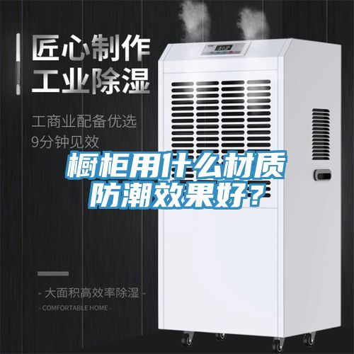 櫥柜用什么材質(zhì)防潮效果好？