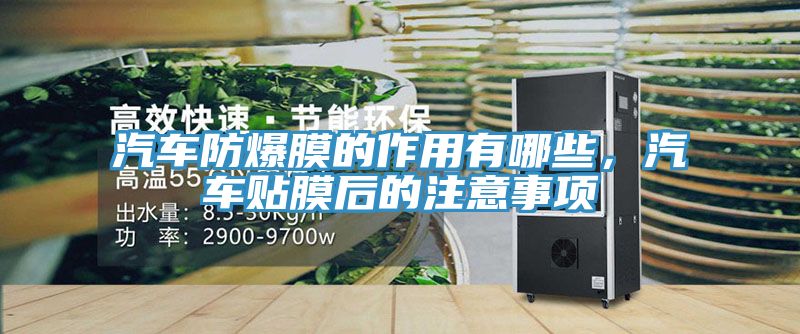 汽車防爆膜的作用有哪些，汽車貼膜后的注意事項