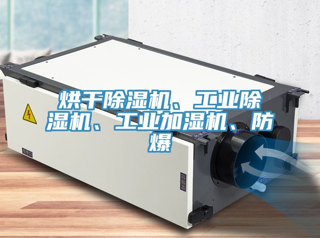 烘干除濕機(jī)、工業(yè)除濕機(jī)、工業(yè)加濕機(jī)、防爆