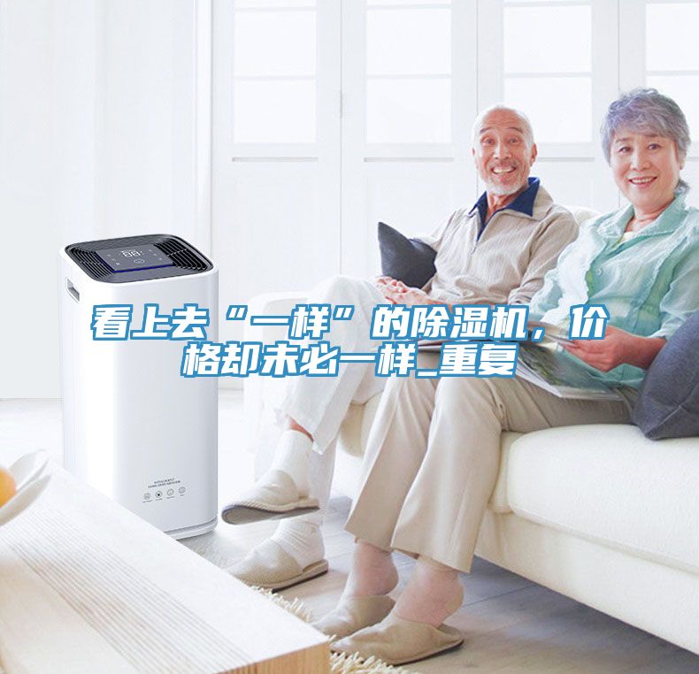 看上去“一樣”的除濕機(jī)，價(jià)格卻未必一樣_重復(fù)