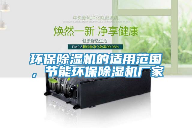 環(huán)保除濕機的適用范圍，節(jié)能環(huán)保除濕機廠家