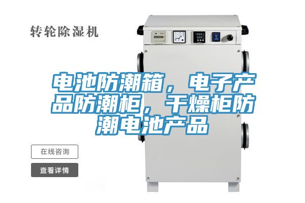 電池防潮箱，電子產(chǎn)品防潮柜，干燥柜防潮電池產(chǎn)品