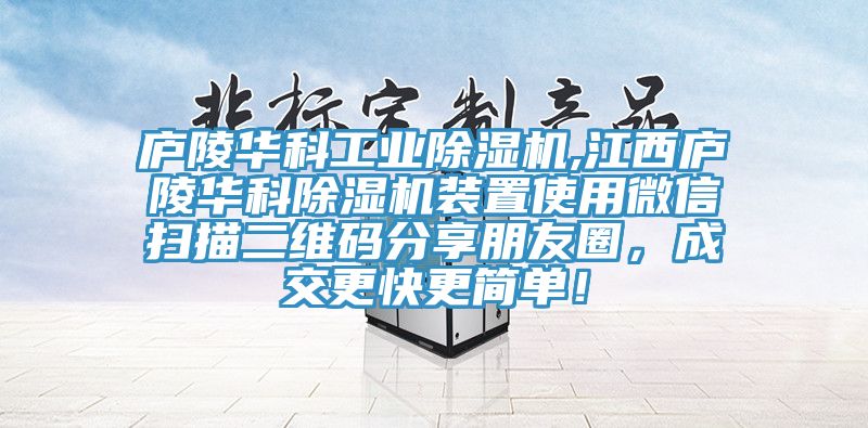 廬陵華科工業(yè)除濕機,江西廬陵華科除濕機裝置使用微信掃描二維碼分享朋友圈，成交更快更簡單！