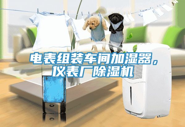 電表組裝車間加濕器，儀表廠除濕機