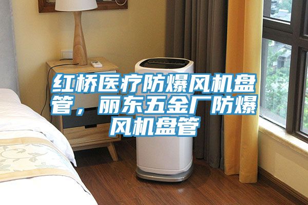 紅橋醫(yī)療防爆風(fēng)機盤管，麗東五金廠防爆風(fēng)機盤管