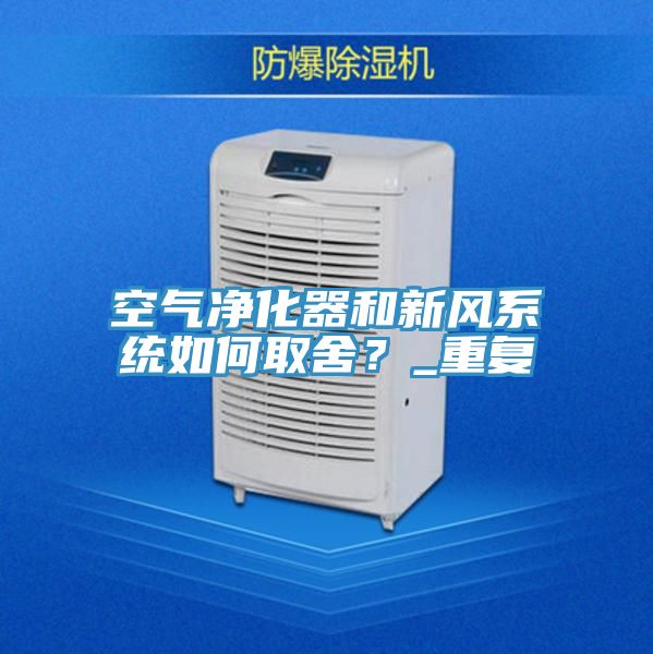 空氣凈化器和新風系統(tǒng)如何取舍？_重復