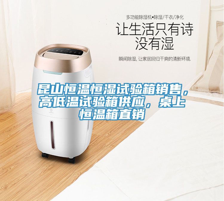 昆山恒溫恒濕試驗(yàn)箱銷售，高低溫試驗(yàn)箱供應(yīng)，桌上恒溫箱直銷