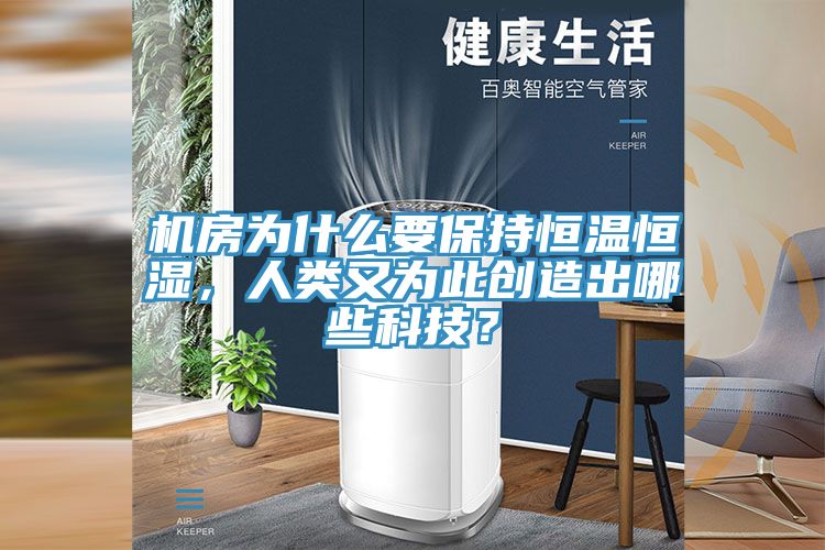 機(jī)房為什么要保持恒溫恒濕，人類又為此創(chuàng)造出哪些科技？
