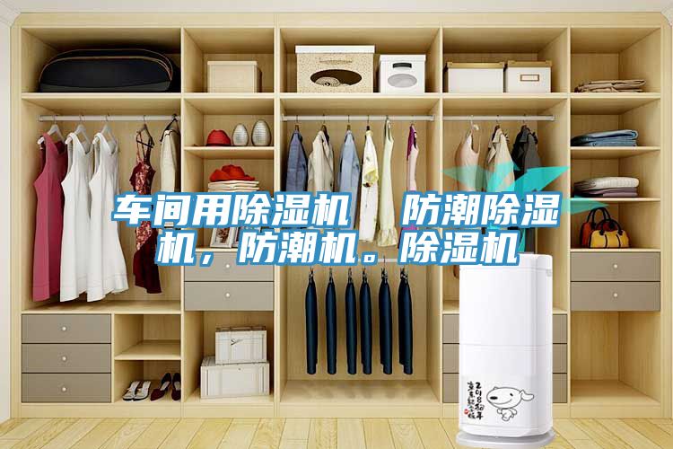 車間用除濕機  防潮除濕機，防潮機。除濕機
