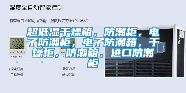 超低濕干燥箱，防潮柜，電子防潮柜，電子防潮箱，干燥柜，防潮箱，進(jìn)口防潮柜