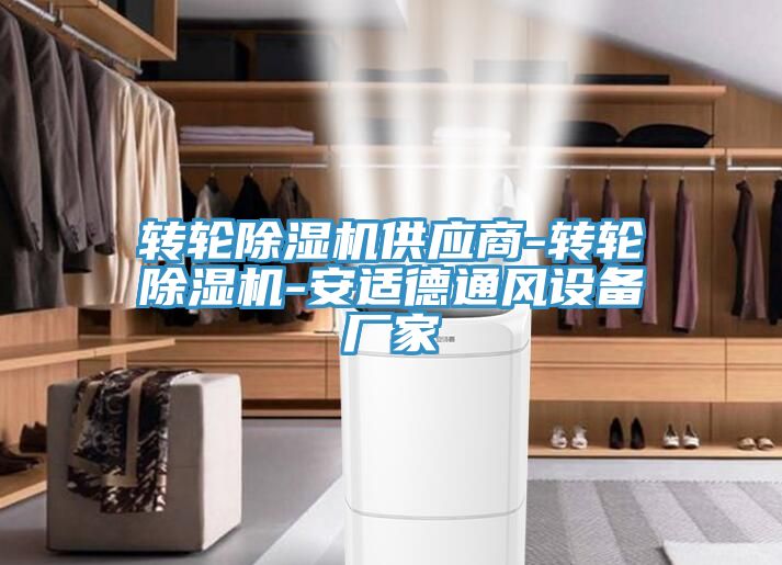 轉(zhuǎn)輪除濕機供應商-轉(zhuǎn)輪除濕機-安適德通風設(shè)備廠家