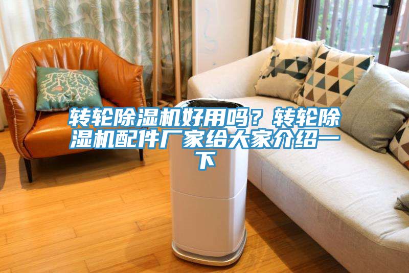 轉(zhuǎn)輪除濕機好用嗎？轉(zhuǎn)輪除濕機配件廠家給大家介紹一下