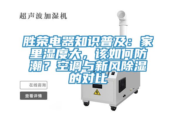 勝榮電器知識(shí)普及：家里濕度大，該如何防潮？空調(diào)與新風(fēng)除濕的對(duì)比