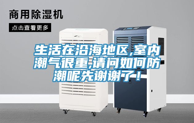 生活在沿海地區(qū),室內潮氣很重,請問如何防潮呢先謝謝了！