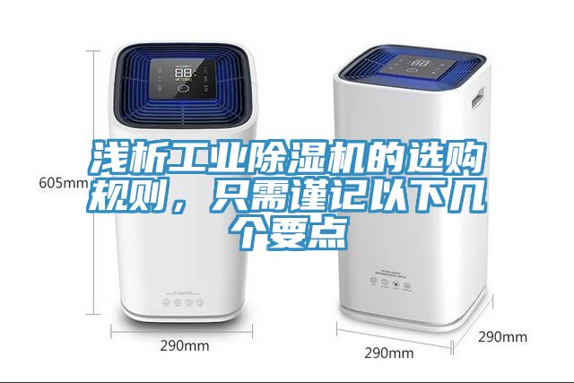 淺析工業(yè)除濕機(jī)的選購規(guī)則，只需謹(jǐn)記以下幾個要點(diǎn)