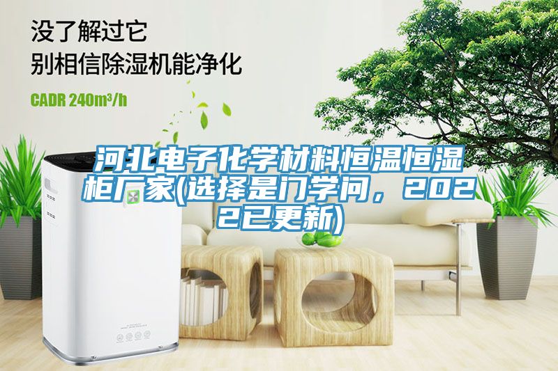 河北電子化學(xué)材料恒溫恒濕柜廠家(選擇是門學(xué)問，2022已更新)
