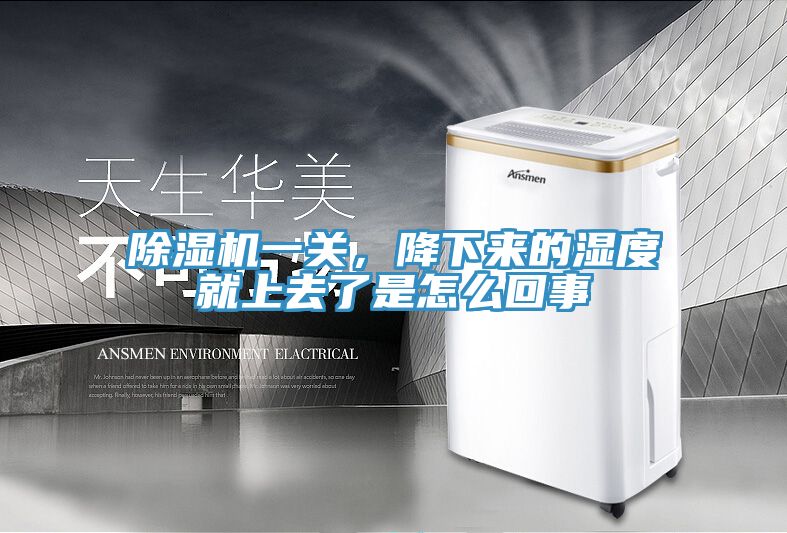 除濕機(jī)一關(guān)，降下來的濕度就上去了是怎么回事