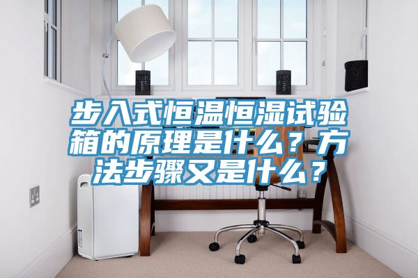 步入式恒溫恒濕試驗箱的原理是什么？方法步驟又是什么？