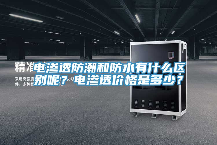 電滲透防潮和防水有什么區(qū)別呢？電滲透價格是多少？