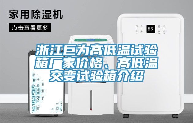 浙江巨為高低溫試驗(yàn)箱廠家價(jià)格、高低溫交變?cè)囼?yàn)箱介紹
