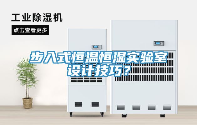 步入式恒溫恒濕實(shí)驗(yàn)室設(shè)計(jì)技巧？