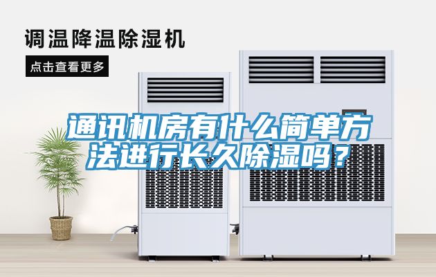 通訊機(jī)房有什么簡(jiǎn)單方法進(jìn)行長(zhǎng)久除濕嗎？