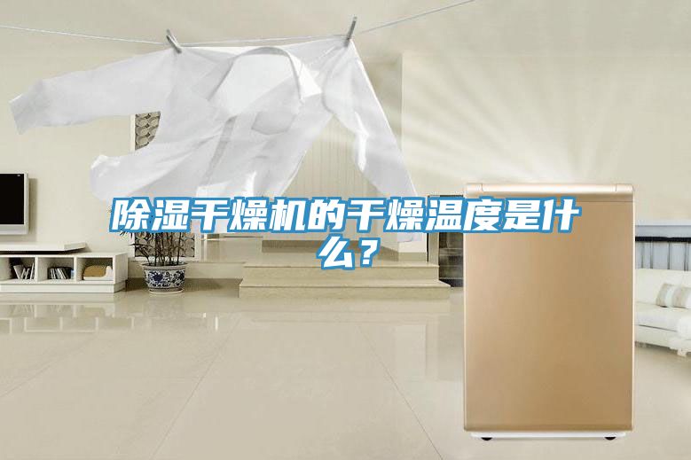 除濕干燥機的干燥溫度是什么？