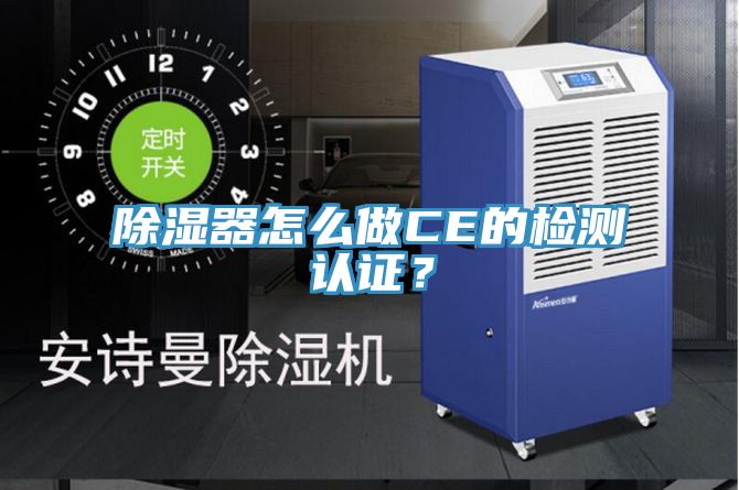 除濕器怎么做CE的檢測認(rèn)證？