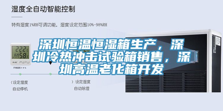 深圳恒溫恒濕箱生產(chǎn)，深圳冷熱沖擊試驗(yàn)箱銷售，深圳高溫老化箱開發(fā)