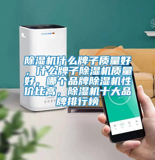 除濕機(jī)什么牌子質(zhì)量好，什么牌子除濕機(jī)質(zhì)量好，哪個(gè)品牌除濕機(jī)性價(jià)比高，除濕機(jī)十大品牌排行榜