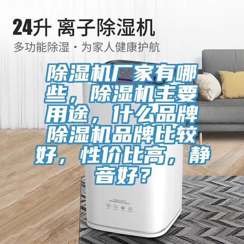 除濕機廠家有哪些，除濕機主要用途，什么品牌除濕機品牌比較好，性價比高，靜音好？