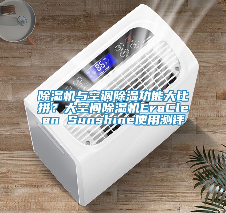 除濕機(jī)與空調(diào)除濕功能大比拼？大空間除濕機(jī)EraClean Sunshine使用測(cè)評(píng)