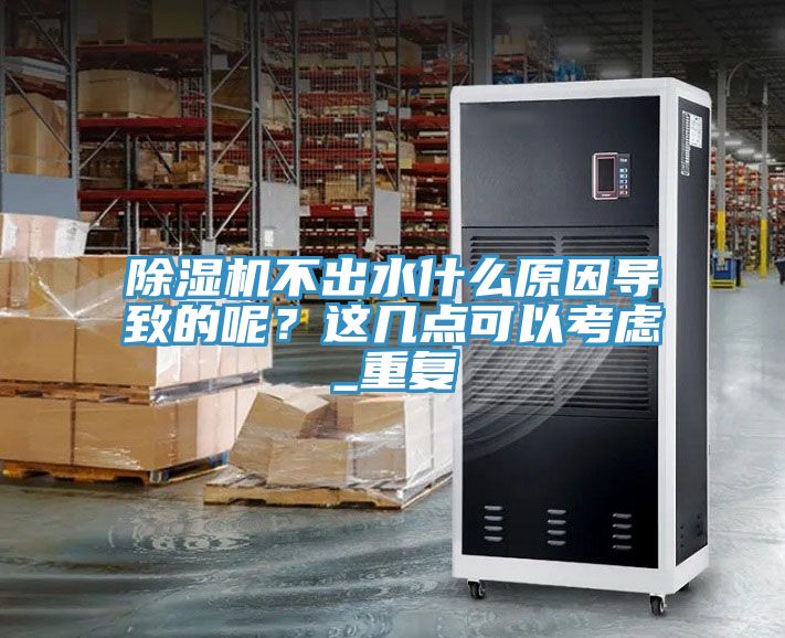 除濕機不出水什么原因?qū)е碌哪?？這幾點可以考慮_重復(fù)