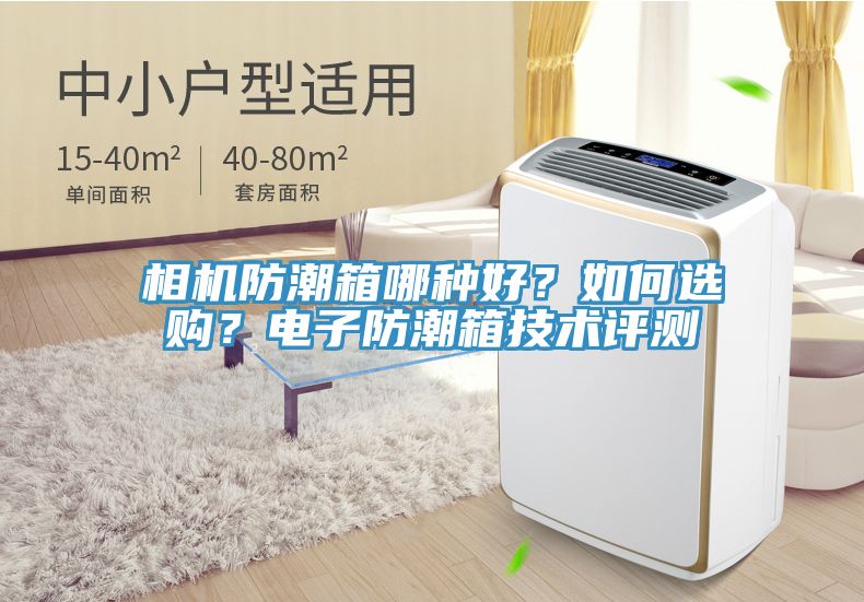 相機(jī)防潮箱哪種好？如何選購？電子防潮箱技術(shù)評測