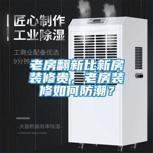 老房翻新比新房裝修貴，老房裝修如何防潮？