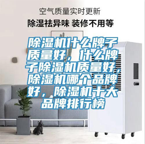 除濕機(jī)什么牌子質(zhì)量好，什么牌子除濕機(jī)質(zhì)量好，除濕機(jī)哪個(gè)品牌好，除濕機(jī)十大品牌排行榜