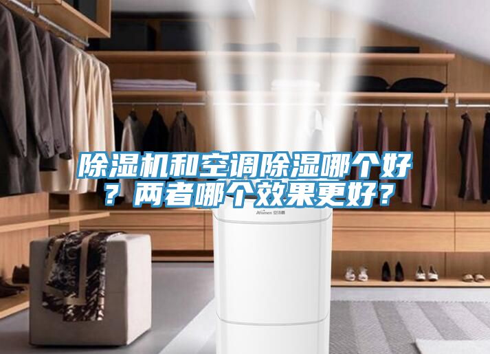 除濕機(jī)和空調(diào)除濕哪個(gè)好？?jī)烧吣膫€(gè)效果更好？
