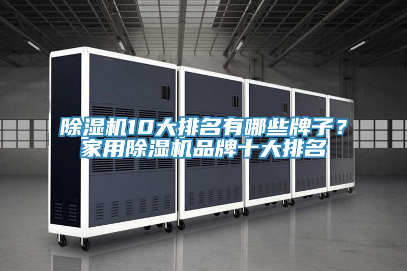 除濕機(jī)10大排名有哪些牌子？家用除濕機(jī)品牌十大排名