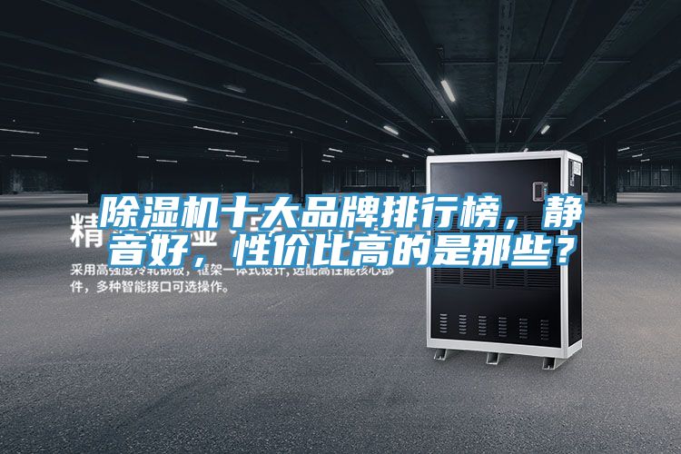 除濕機(jī)十大品牌排行榜，靜音好，性價(jià)比高的是那些？