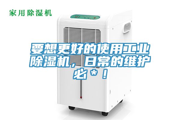 要想更好的使用工業(yè)除濕機，日常的維護必＊！