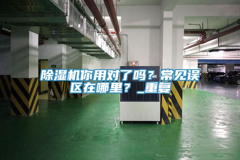 除濕機(jī)你用對(duì)了嗎？常見(jiàn)誤區(qū)在哪里？_重復(fù)