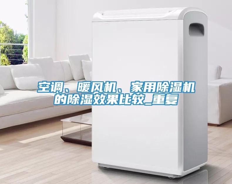 空調(diào)、暖風(fēng)機(jī)、家用除濕機(jī)的除濕效果比較_重復(fù)