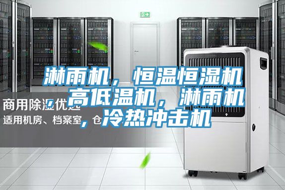 淋雨機(jī)，恒溫恒濕機(jī)，高低溫機(jī)，淋雨機(jī)，冷熱沖擊機(jī)