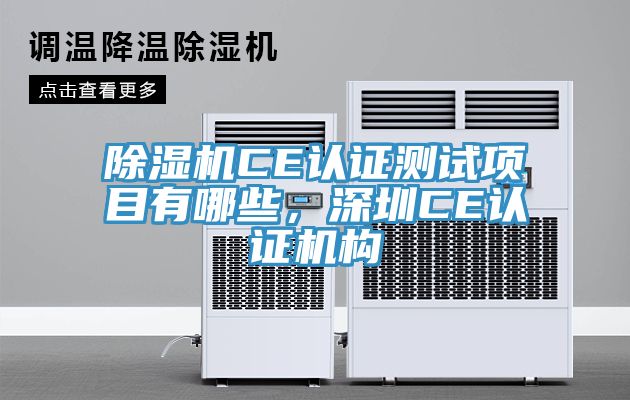 除濕機(jī)CE認(rèn)證測試項(xiàng)目有哪些，深圳CE認(rèn)證機(jī)構(gòu)